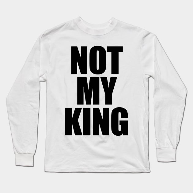 Not My King Long Sleeve T-Shirt by bullshirter